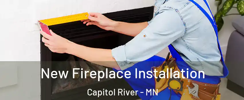 New Fireplace Installation Capitol River - MN