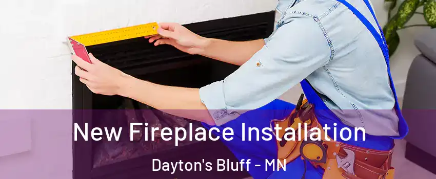 New Fireplace Installation Dayton's Bluff - MN