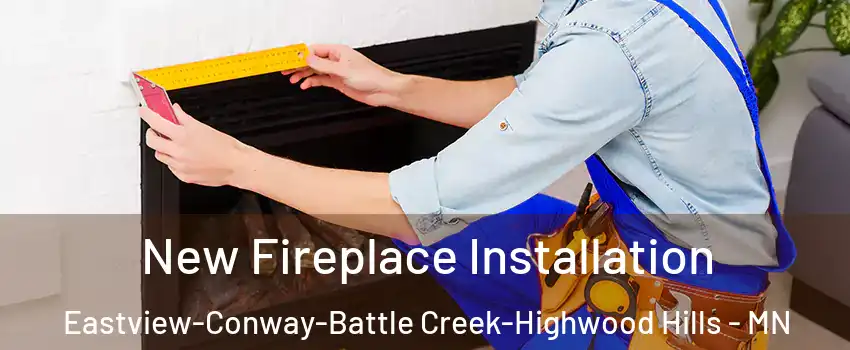 New Fireplace Installation Eastview-Conway-Battle Creek-Highwood Hills - MN