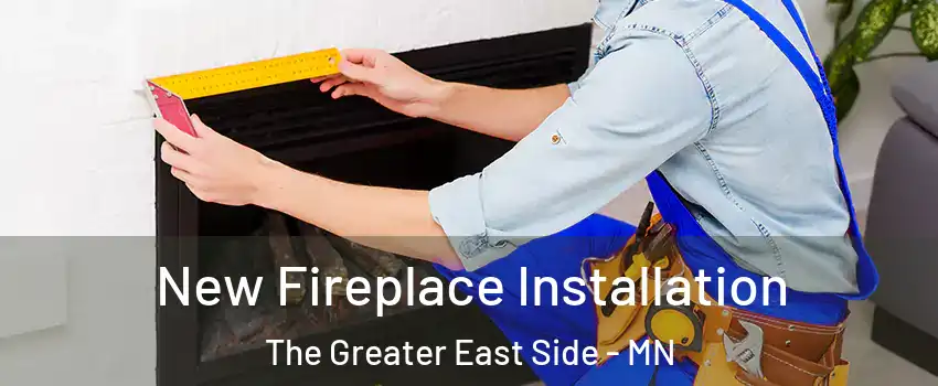 New Fireplace Installation The Greater East Side - MN