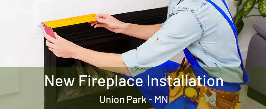 New Fireplace Installation Union Park - MN