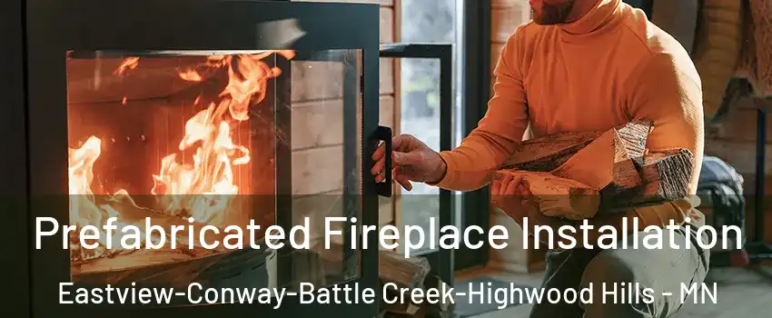 Prefabricated Fireplace Installation Eastview-Conway-Battle Creek-Highwood Hills - MN
