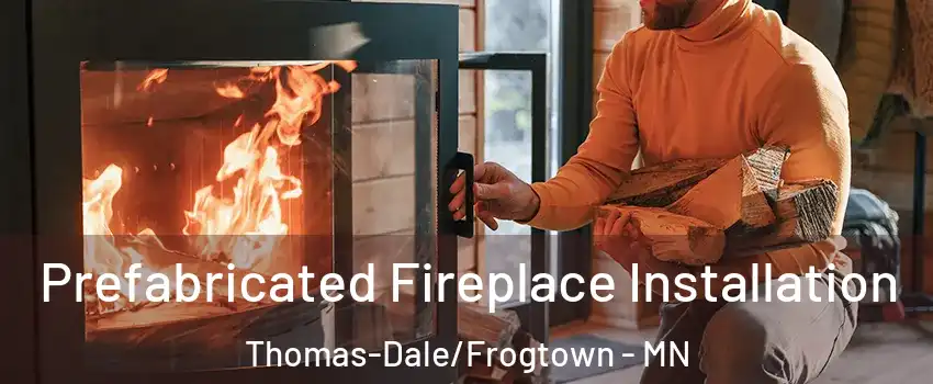 Prefabricated Fireplace Installation Thomas-Dale/Frogtown - MN