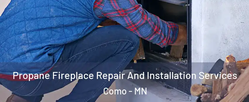 Propane Fireplace Repair And Installation Services Como - MN