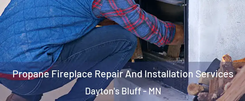 Propane Fireplace Repair And Installation Services Dayton's Bluff - MN