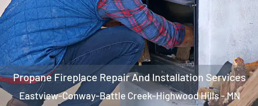 Propane Fireplace Repair And Installation Services Eastview-Conway-Battle Creek-Highwood Hills - MN