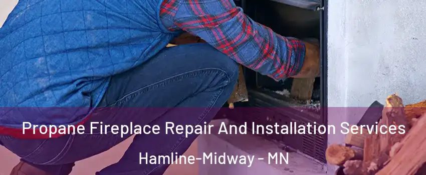 Propane Fireplace Repair And Installation Services Hamline-Midway - MN