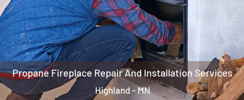 Propane Fireplace Repair And Installation Services Highland - MN