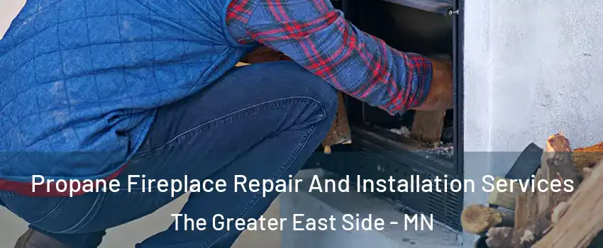 Propane Fireplace Repair And Installation Services The Greater East Side - MN