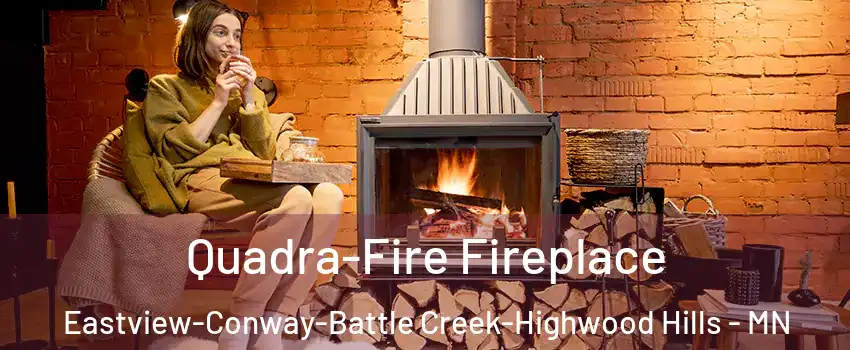 Quadra-Fire Fireplace Eastview-Conway-Battle Creek-Highwood Hills - MN
