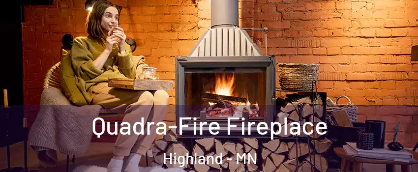 Quadra-Fire Fireplace Highland - MN