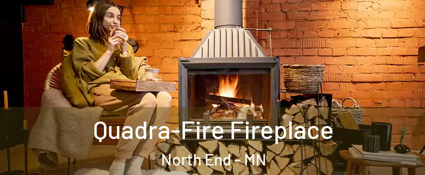 Quadra-Fire Fireplace North End - MN