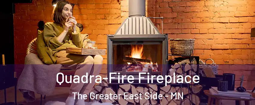 Quadra-Fire Fireplace The Greater East Side - MN