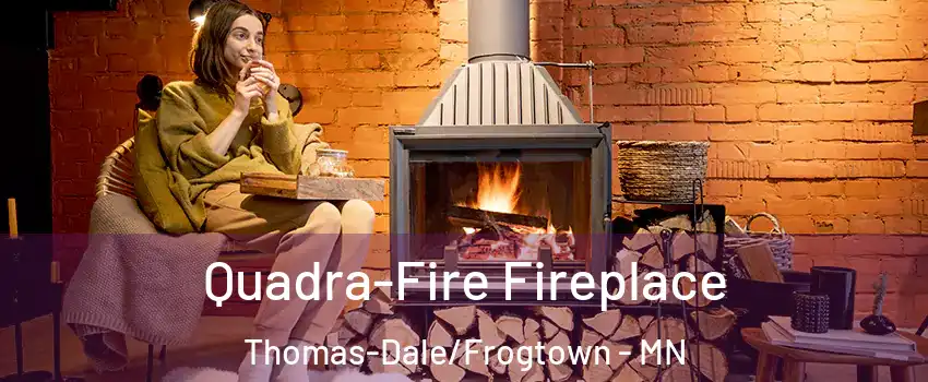 Quadra-Fire Fireplace Thomas-Dale/Frogtown - MN