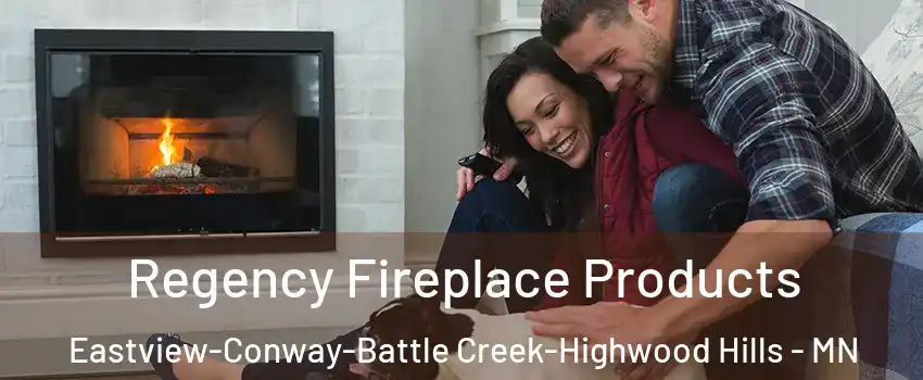 Regency Fireplace Products Eastview-Conway-Battle Creek-Highwood Hills - MN