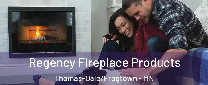 Regency Fireplace Products Thomas-Dale/Frogtown - MN