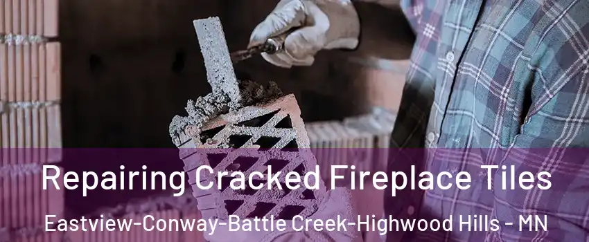 Repairing Cracked Fireplace Tiles Eastview-Conway-Battle Creek-Highwood Hills - MN
