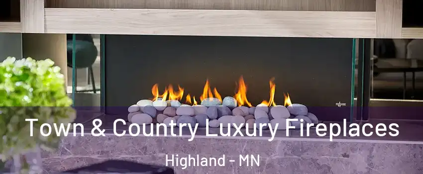 Town & Country Luxury Fireplaces Highland - MN