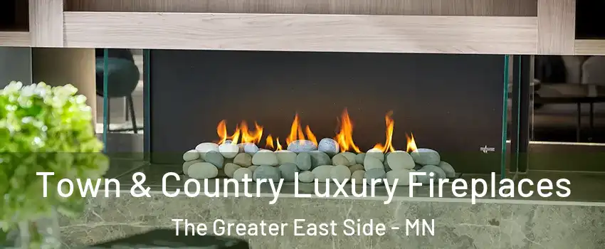 Town & Country Luxury Fireplaces The Greater East Side - MN