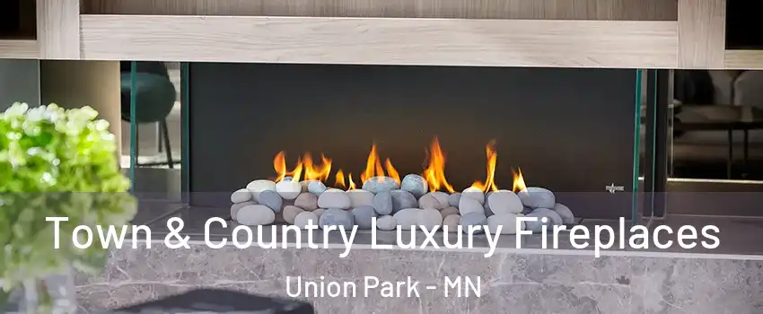 Town & Country Luxury Fireplaces Union Park - MN