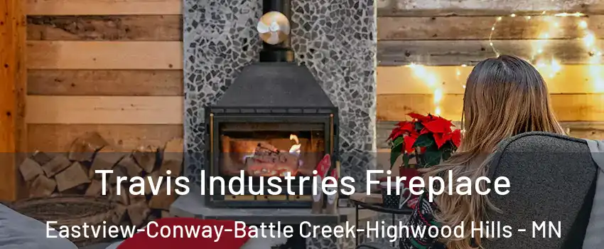 Travis Industries Fireplace Eastview-Conway-Battle Creek-Highwood Hills - MN