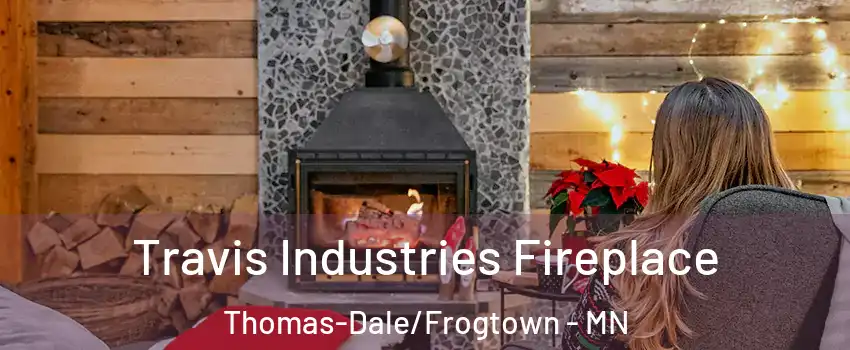 Travis Industries Fireplace Thomas-Dale/Frogtown - MN