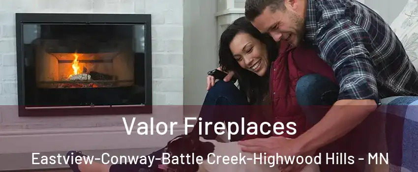 Valor Fireplaces Eastview-Conway-Battle Creek-Highwood Hills - MN