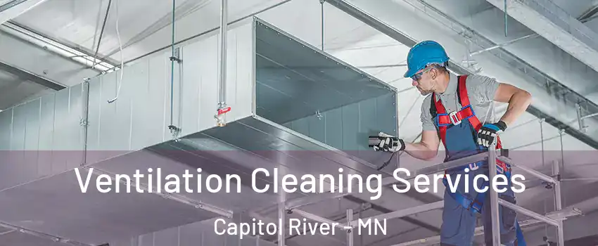 Ventilation Cleaning Services Capitol River - MN