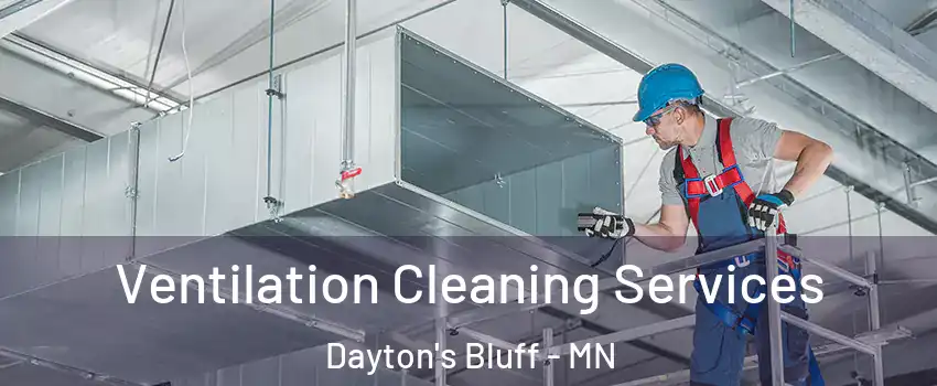 Ventilation Cleaning Services Dayton's Bluff - MN
