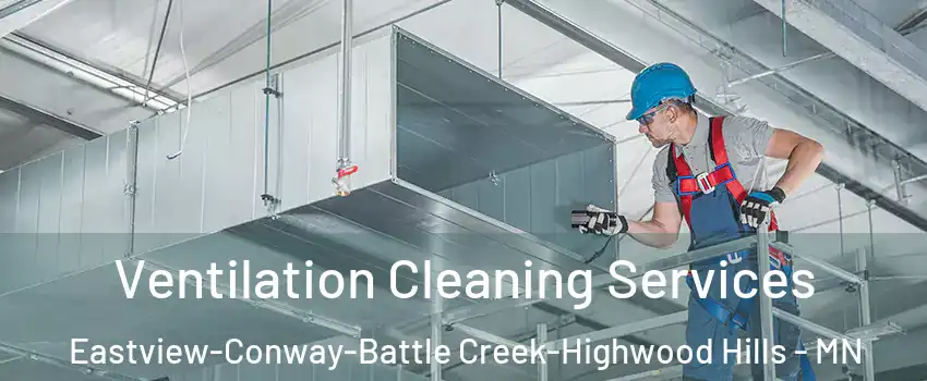 Ventilation Cleaning Services Eastview-Conway-Battle Creek-Highwood Hills - MN