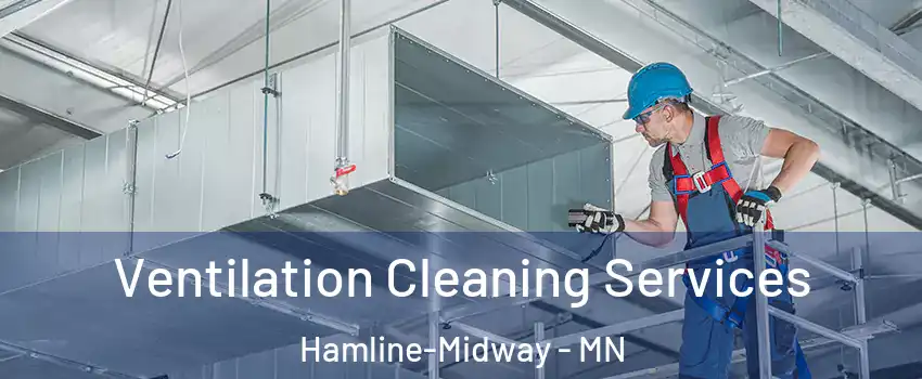 Ventilation Cleaning Services Hamline-Midway - MN