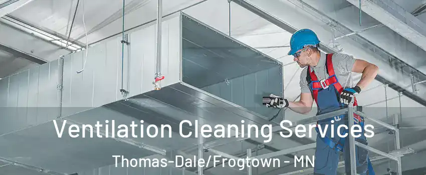 Ventilation Cleaning Services Thomas-Dale/Frogtown - MN