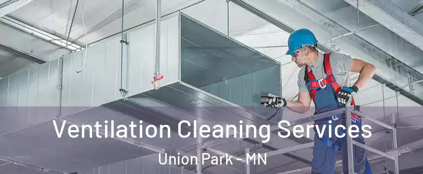 Ventilation Cleaning Services Union Park - MN