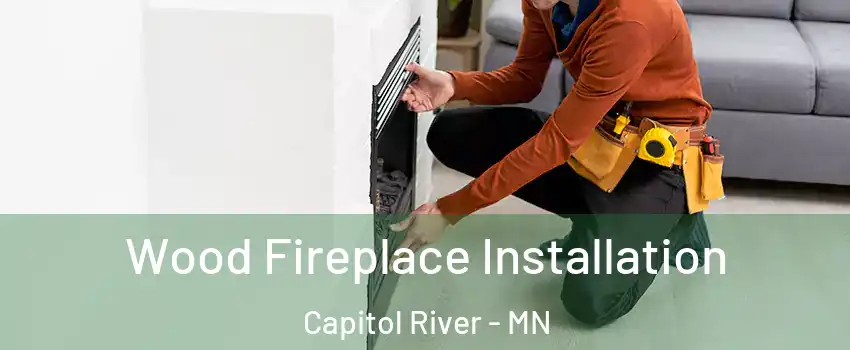 Wood Fireplace Installation Capitol River - MN