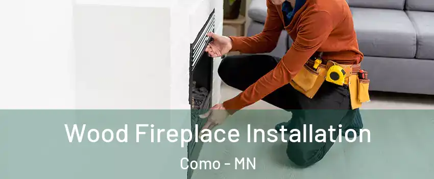 Wood Fireplace Installation Como - MN