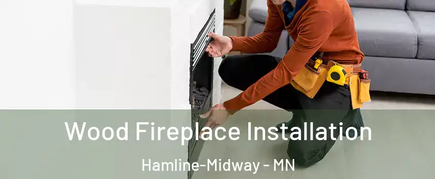 Wood Fireplace Installation Hamline-Midway - MN