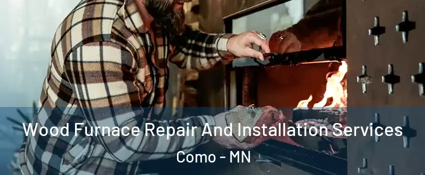 Wood Furnace Repair And Installation Services Como - MN