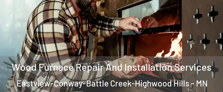 Wood Furnace Repair And Installation Services Eastview-Conway-Battle Creek-Highwood Hills - MN