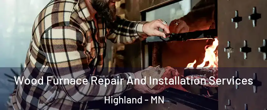 Wood Furnace Repair And Installation Services Highland - MN