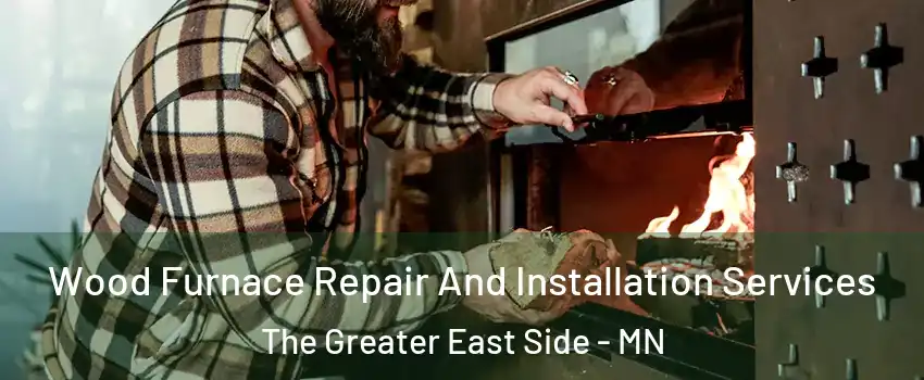 Wood Furnace Repair And Installation Services The Greater East Side - MN