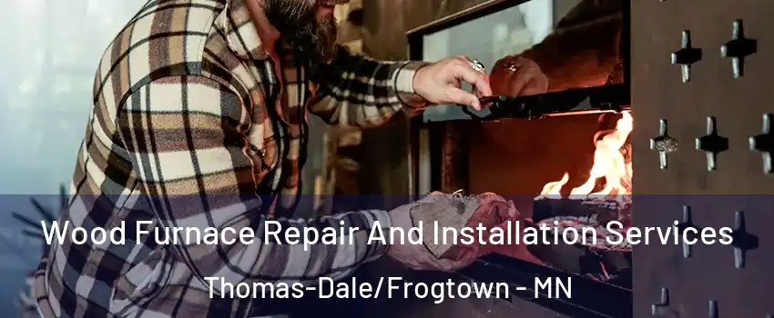 Wood Furnace Repair And Installation Services Thomas-Dale/Frogtown - MN
