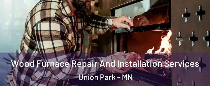 Wood Furnace Repair And Installation Services Union Park - MN