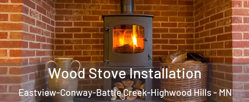 Wood Stove Installation Eastview-Conway-Battle Creek-Highwood Hills - MN