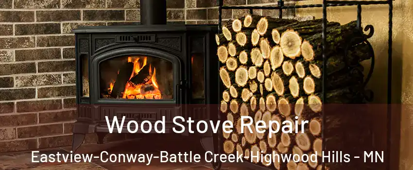 Wood Stove Repair Eastview-Conway-Battle Creek-Highwood Hills - MN